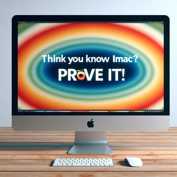 Think You Know iMac? Prove It!